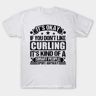 Curling Lover It's Okay If You Don't Like Curling It's Kind Of A Smart People Sports Anyway T-Shirt